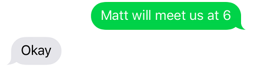 'Matt will meet us at 6', 'okay (no full stop)
